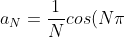 a_N=\frac{1}{N}cos(N\pi)-\frac{1}{N-1}cos((N-1)\pi)